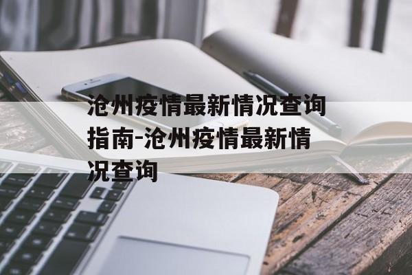 沧州疫情最新情况查询指南-沧州疫情最新情况查询 沧州疫情最新情况查询指南-沧州疫情最新情况查询
