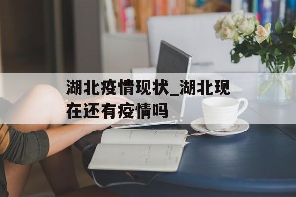 湖北疫情现状_湖北现在还有疫情吗
