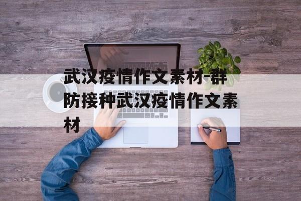 武汉疫情作文素材-群防接种武汉疫情作文素材